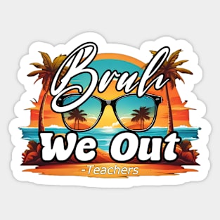 Bruh We Out Teachers Sticker